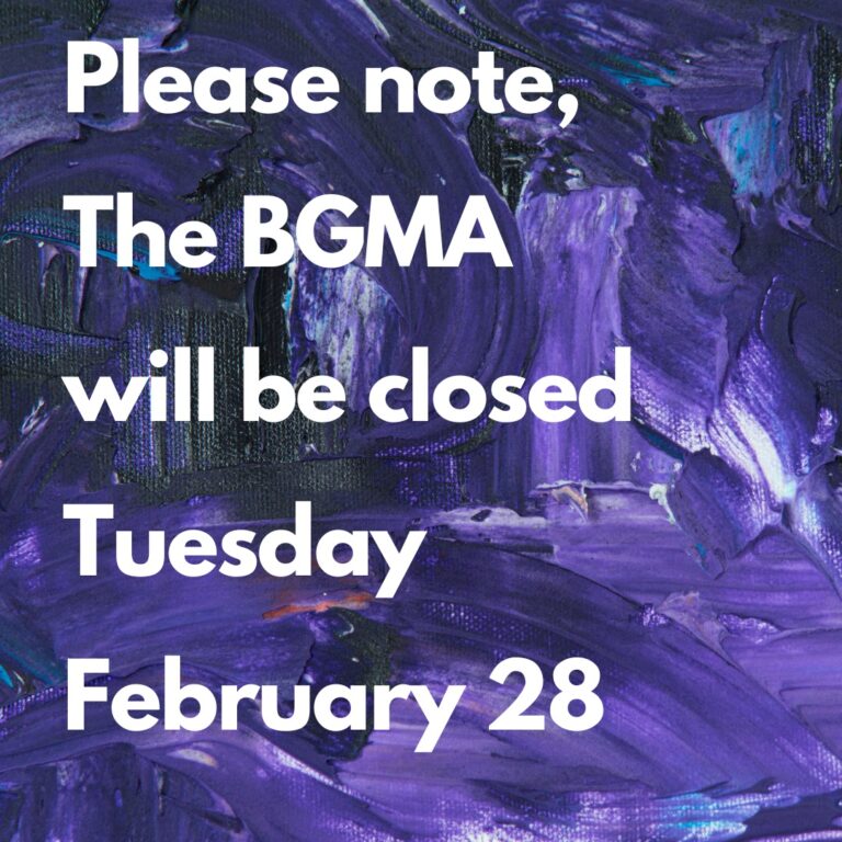 The BGMA is Closed Tuesday, February 28
