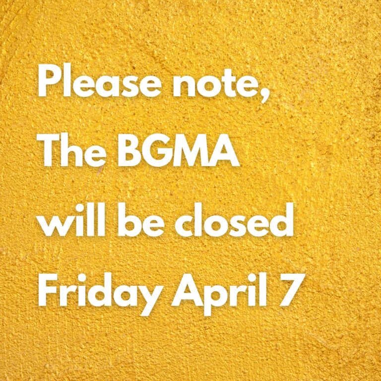 The BGMA is Closed Friday April 7